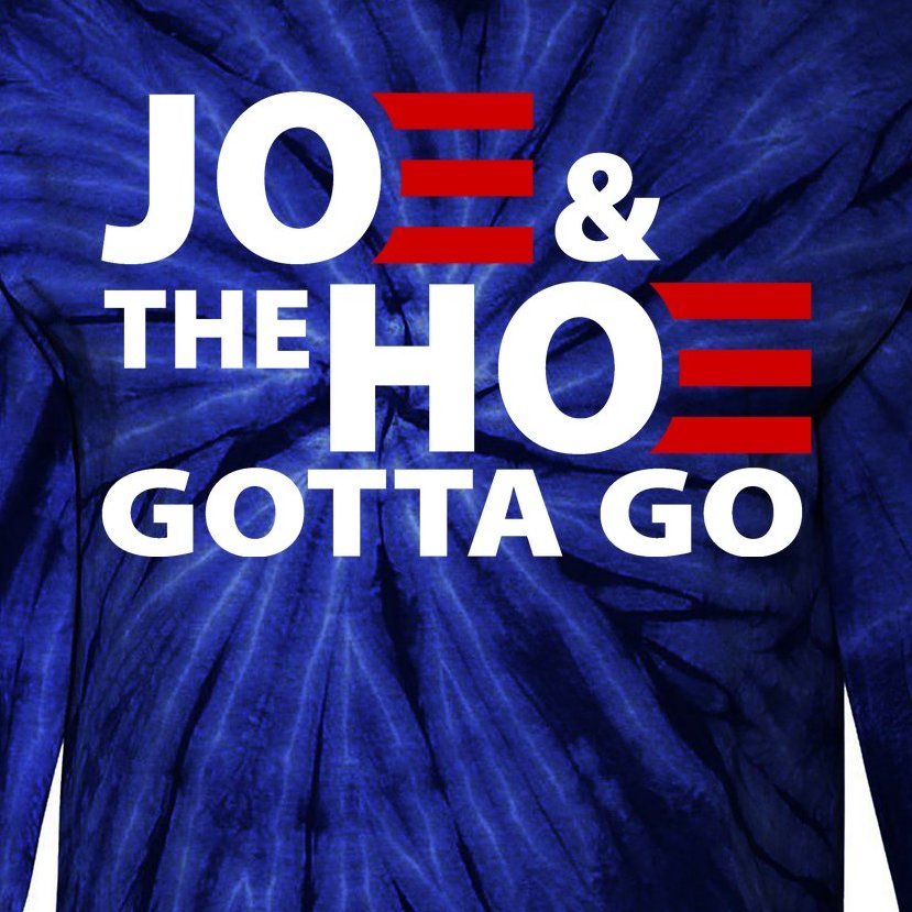 Joe And The Ho Gotta Gotta Go Funny Anti Biden Harris Tie-Dye Long Sleeve Shirt