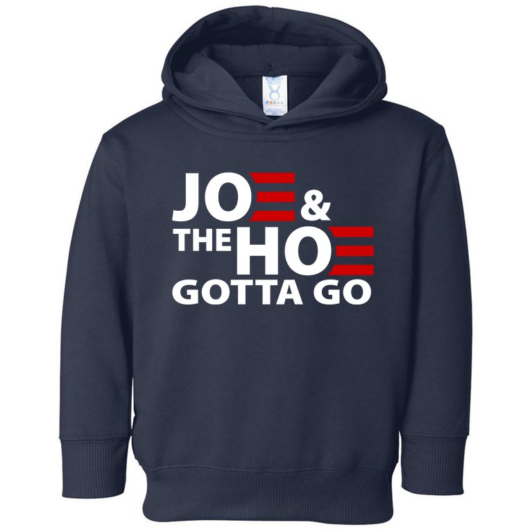 Joe And The Ho Gotta Gotta Go Funny Anti Biden Harris Toddler Hoodie