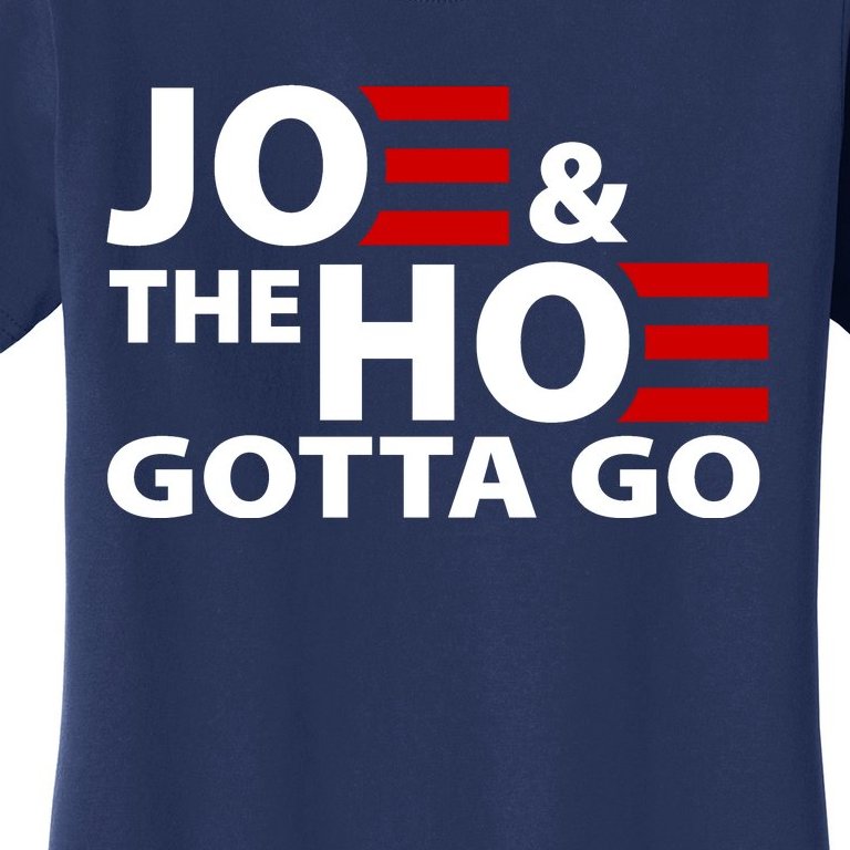 Joe And The Ho Gotta Gotta Go Funny Anti Biden Harris Women's T-Shirt