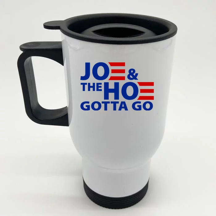 Joe And The Ho Gotta Gotta Go Funny Anti Biden Harris Front & Back Stainless Steel Travel Mug