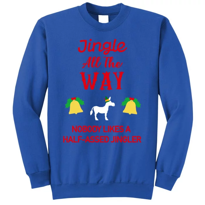 Jingle All The Way Nobody Likes A Halfassed Jingler Gift Tall Sweatshirt