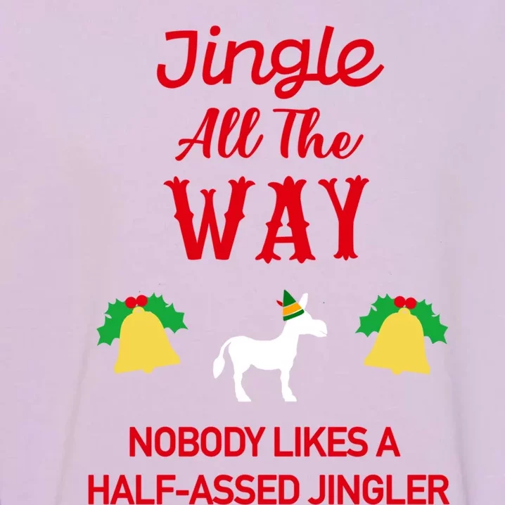 Jingle All The Way Nobody Likes A Halfassed Jingler Gift Garment-Dyed Sweatshirt