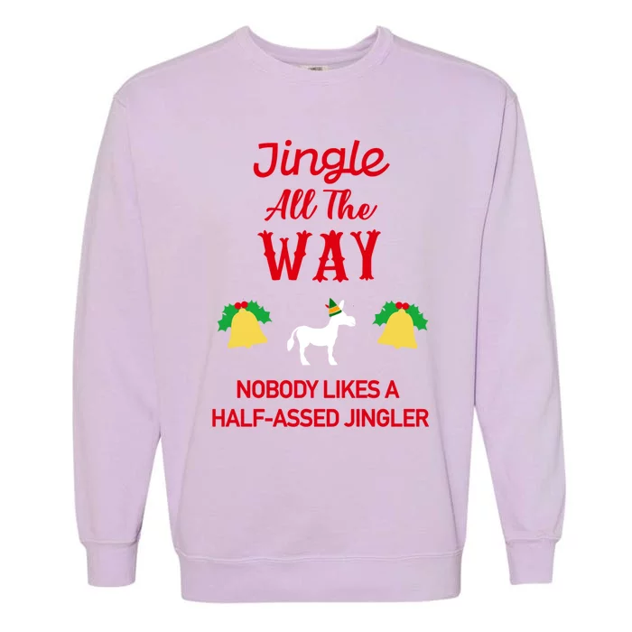 Jingle All The Way Nobody Likes A Halfassed Jingler Gift Garment-Dyed Sweatshirt