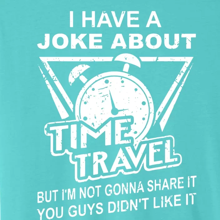 Joke About Time Travel Not Share Because You DidnT Like It ChromaSoft Performance T-Shirt