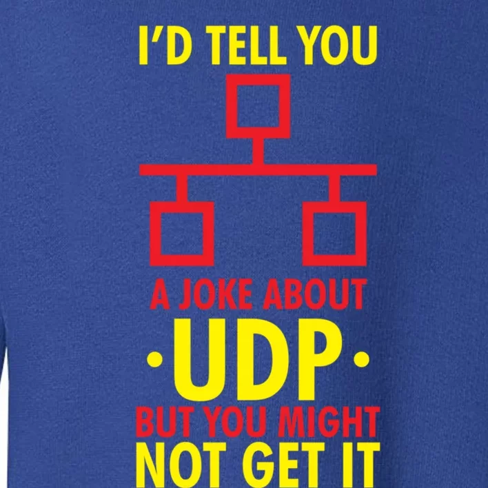 Joke About Udp But You Might Not Get It Funny It Network Gift Toddler Sweatshirt