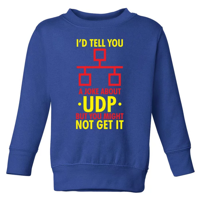 Joke About Udp But You Might Not Get It Funny It Network Gift Toddler Sweatshirt