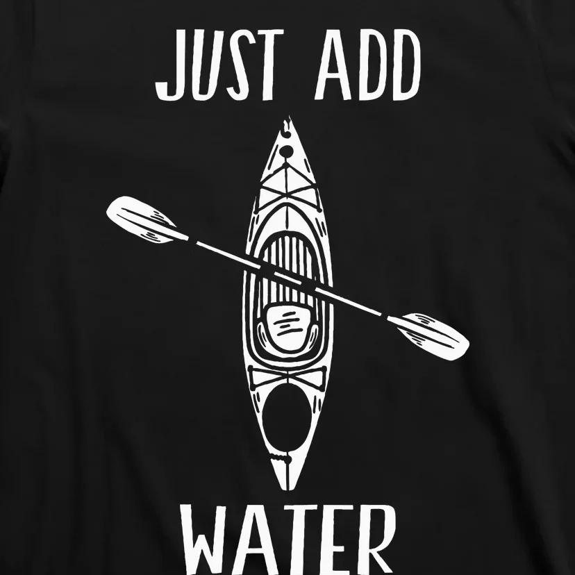 Just Add Water Funny Kayak Kayaking Kayaker T-Shirt