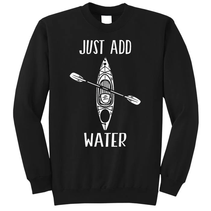 Just Add Water Funny Kayak Kayaking Kayaker Tall Sweatshirt