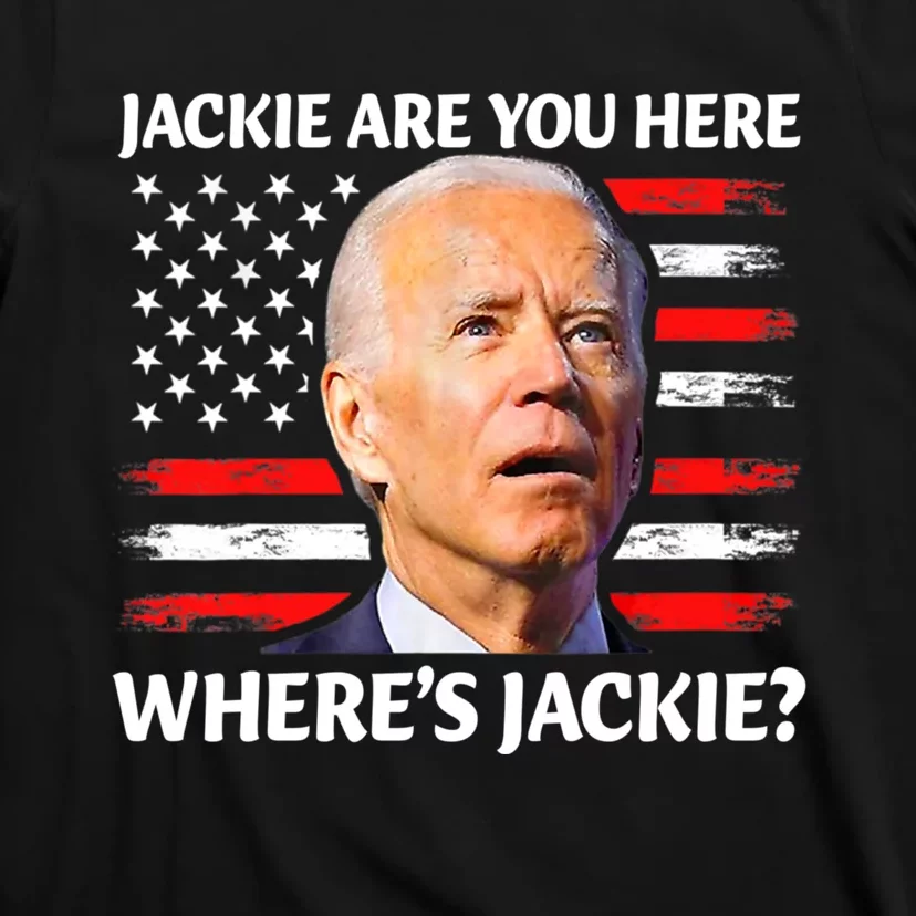 Jackie Are You Here Where's Jackie Funny Anti Joe Biden T-Shirt