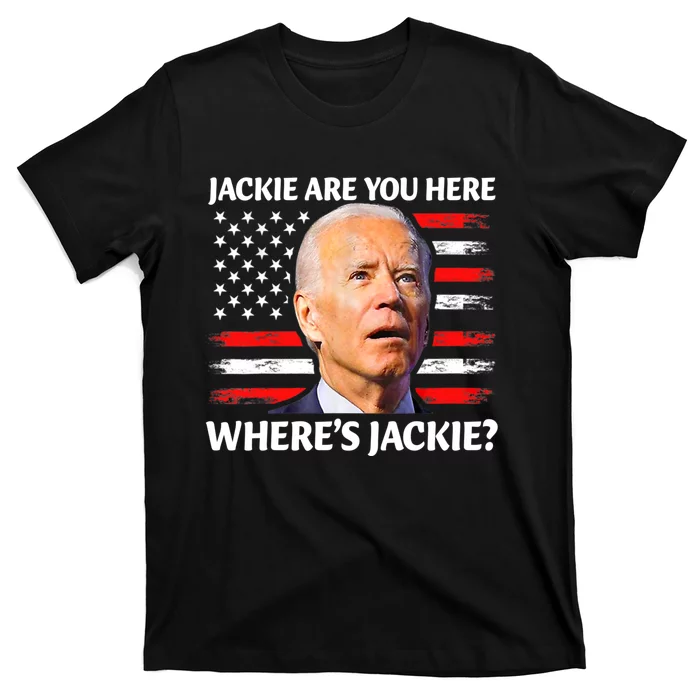 Jackie Are You Here Where's Jackie Funny Anti Joe Biden T-Shirt