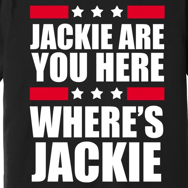 Jackie Are You Here Where's Jackie Premium T-Shirt