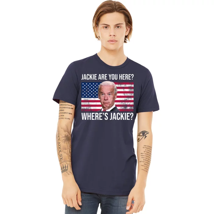 Jackie Are You Here Where's Jackie? Funny Biden Premium T-Shirt