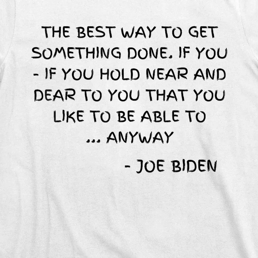 Joe Biden Anyway Design Funny Political Quote Saying Humor T-Shirt