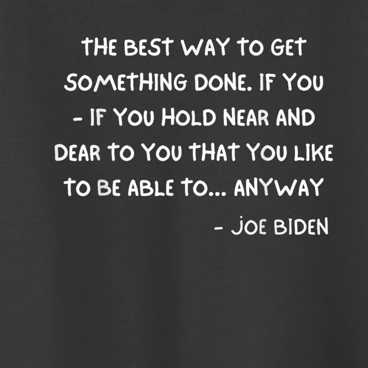 Joe Biden Anyway Design Funny Political Quote Saying Humor Toddler T-Shirt