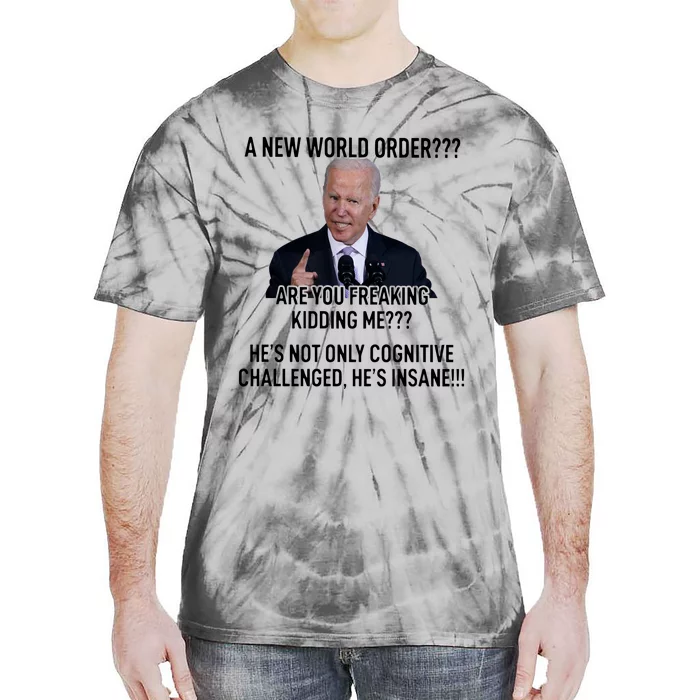 Joe Biden A New World Order Are You Feaking Kidding Me He’S Not Only Cognitive S Tie-Dye T-Shirt