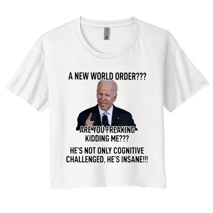 Joe Biden A New World Order Are You Feaking Kidding Me He’S Not Only Cognitive S Women's Crop Top Tee