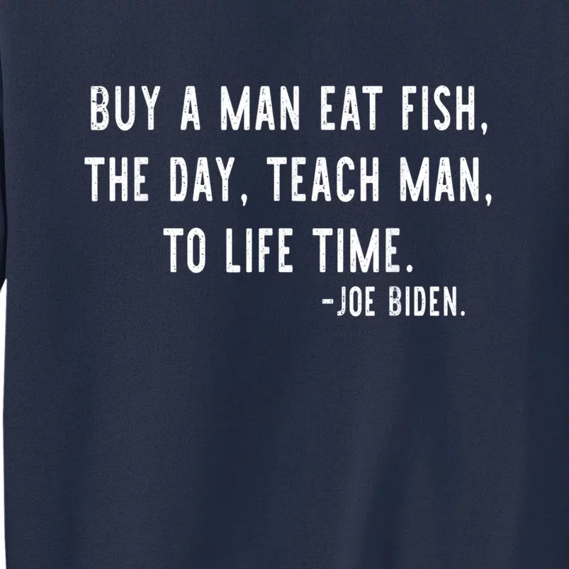 Joe Biden, Buy A Man Eat Fish The Day Teach Man To Life Time Sweatshirt