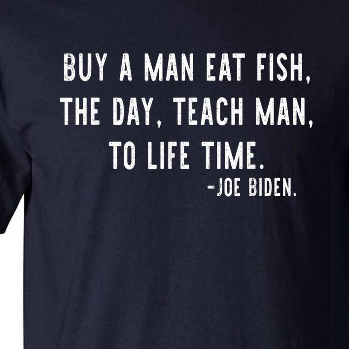 Joe Biden, Buy A Man Eat Fish The Day Teach Man To Life Time Tall T-Shirt