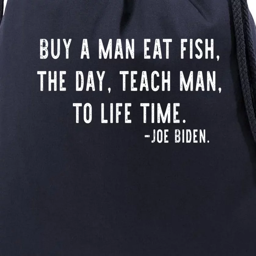 Joe Biden, Buy A Man Eat Fish The Day Teach Man To Life Time Drawstring Bag