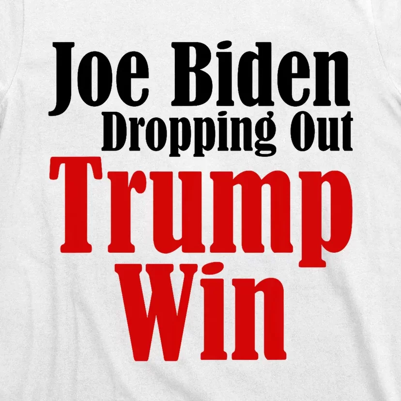 Joe Biden Dropping Out Trump Win 2024 Of Presidential Race T-Shirt