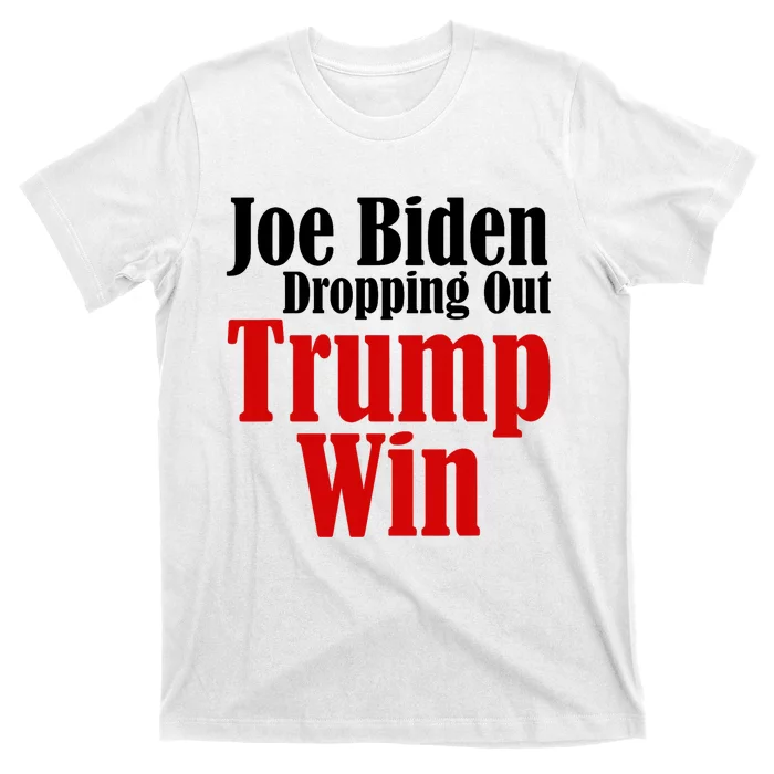 Joe Biden Dropping Out Trump Win 2024 Of Presidential Race T-Shirt