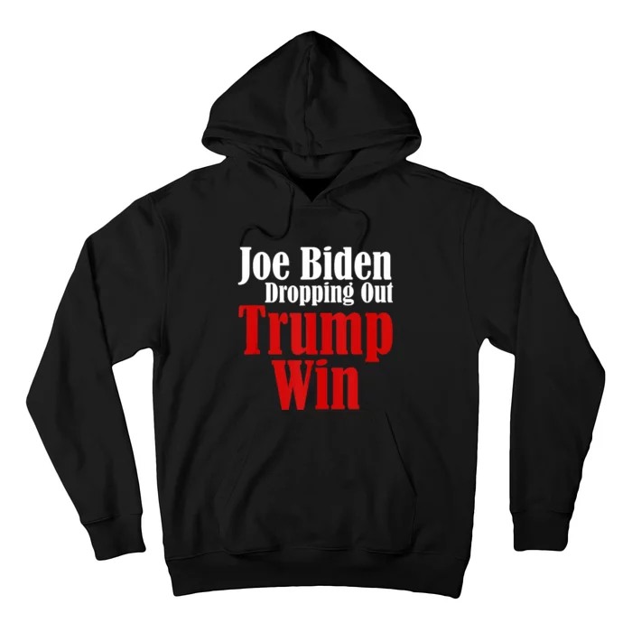 Joe Biden Dropping Out Trump Win 2024 Of Presidential Race Hoodie