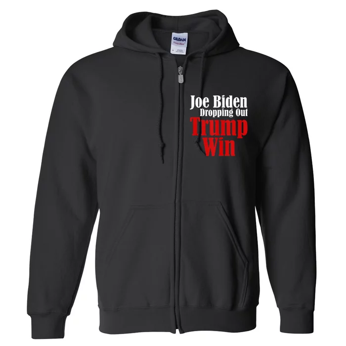 Joe Biden Dropping Out Trump Win 2024 Of Presidential Race Full Zip Hoodie