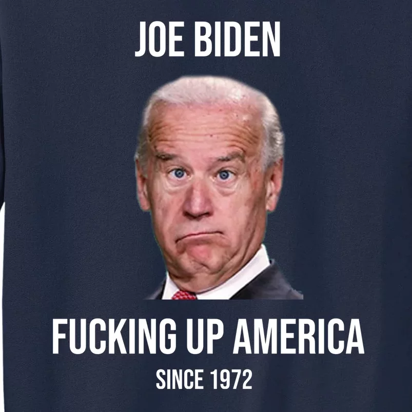 Joe Biden F*cking Up America Since 1972 Tall Sweatshirt