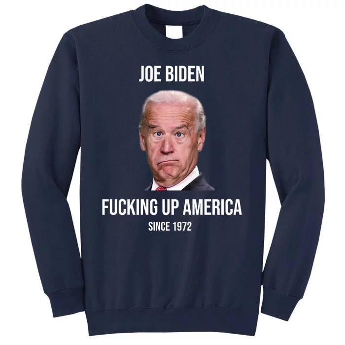 Joe Biden F*cking Up America Since 1972 Tall Sweatshirt