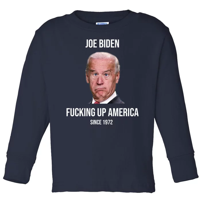 Joe Biden F*cking Up America Since 1972 Toddler Long Sleeve Shirt