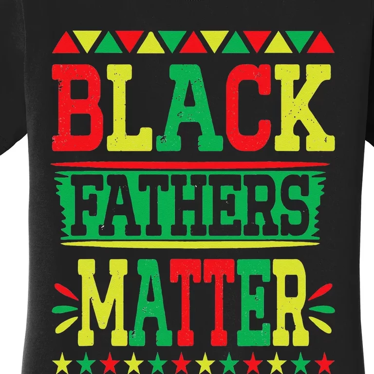 Juneteenth Black Fathers Matter Dad Pride Fathers Day Dad Women's T-Shirt