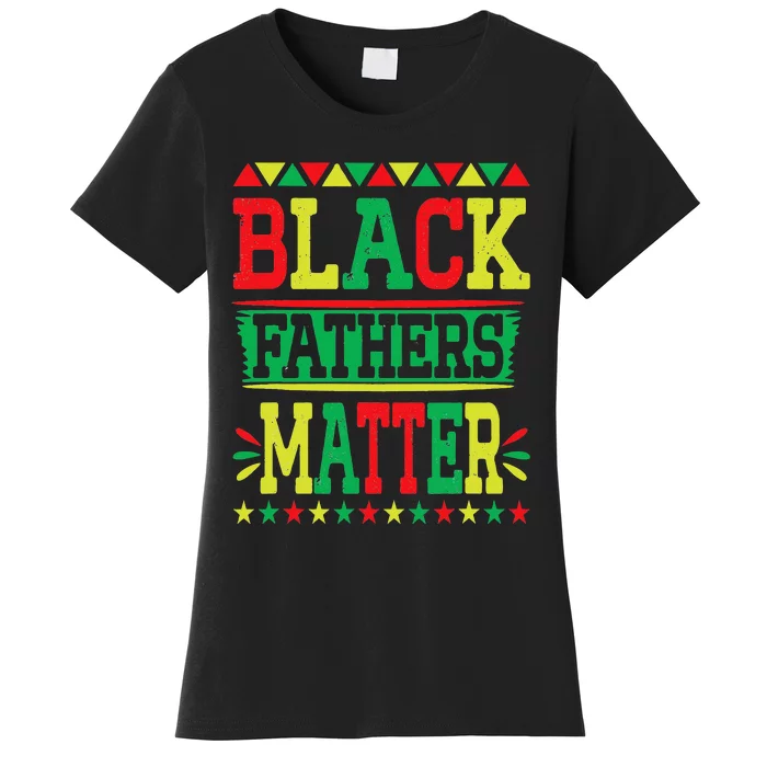 Juneteenth Black Fathers Matter Dad Pride Fathers Day Dad Women's T-Shirt