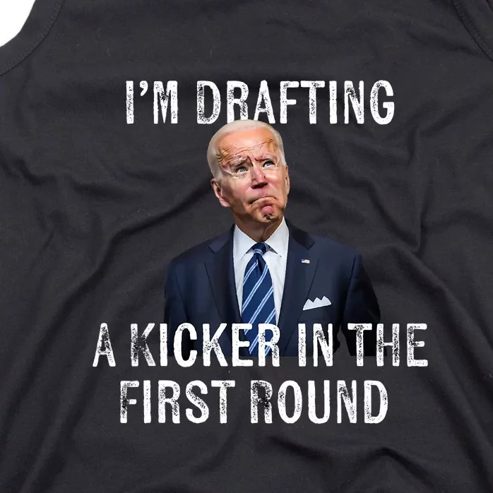 Joe Biden Funny Im Drafting A Kicker In The 1st Round Gift Tank Top