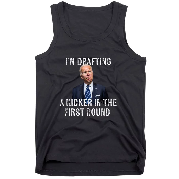 Joe Biden Funny Im Drafting A Kicker In The 1st Round Gift Tank Top