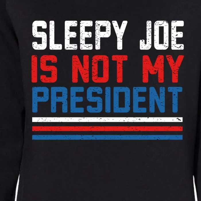 Joe Biden Is Not My Presiden Sleepy Joe Anti Biden Gift Womens California Wash Sweatshirt