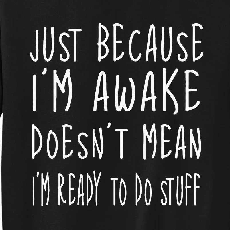 Just Because Im Awake Doesnt Mean Im Ready To Do Stuff Sweatshirt