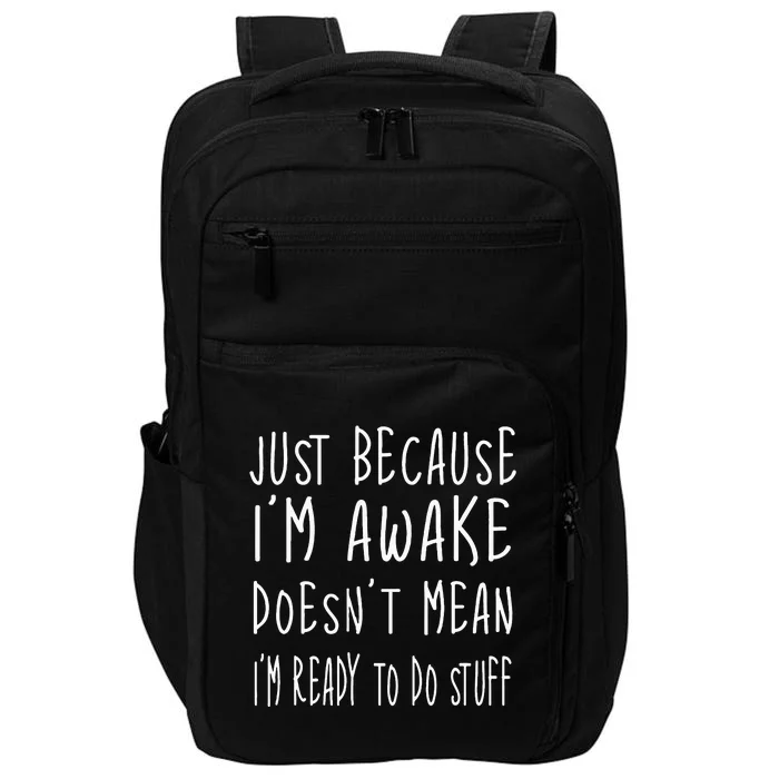 Just Because Im Awake Doesnt Mean Im Ready To Do Stuff Impact Tech Backpack