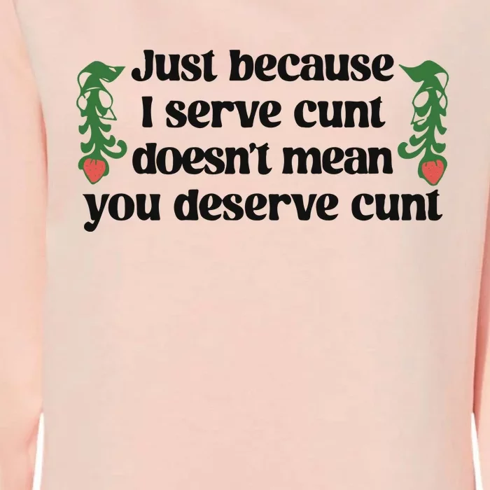 Just Because I Serve Cunt Doesn’T Mean You Deserve Cunt Womens California Wash Sweatshirt