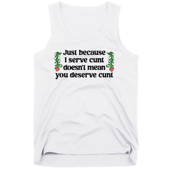 Just Because I Serve Cunt Doesn’T Mean You Deserve Cunt Tank Top