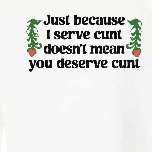 Just Because I Serve Cunt Doesn’T Mean You Deserve Cunt Cropped Pullover Crew