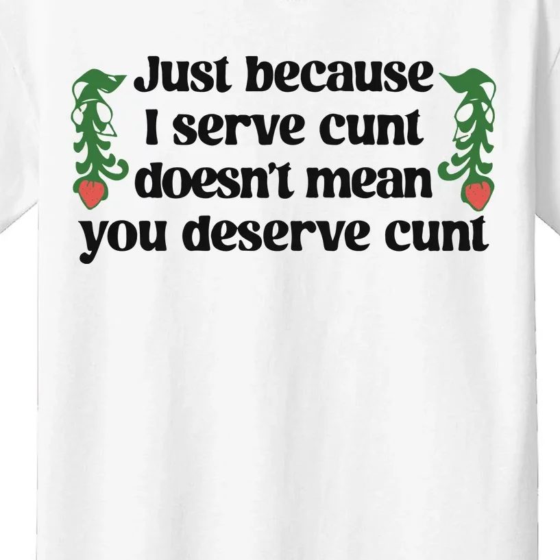 Just Because I Serve Cunt Doesn’T Mean You Deserve Cunt Kids T-Shirt