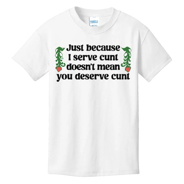 Just Because I Serve Cunt Doesn’T Mean You Deserve Cunt Kids T-Shirt