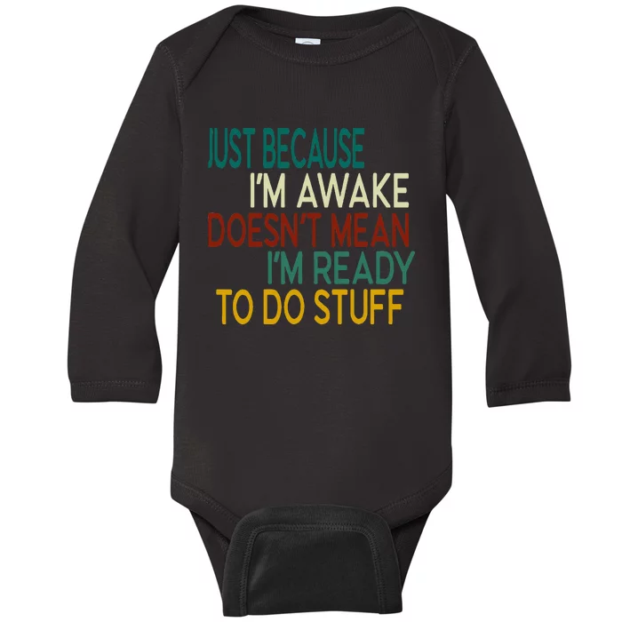 Just Because IM Awake DoesnT Mean IM Ready To Do Stuff Baby Long Sleeve Bodysuit