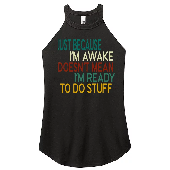 Just Because IM Awake DoesnT Mean IM Ready To Do Stuff Women’s Perfect Tri Rocker Tank