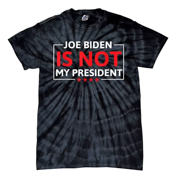 Joe Biden Is Not My President Not My President Tie-Dye T-Shirt