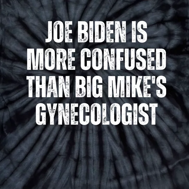 Joe Biden Is More Confused Than Big MikeS Gynecologist Tie-Dye T-Shirt