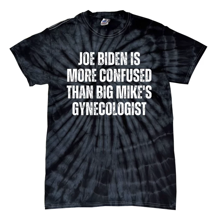 Joe Biden Is More Confused Than Big MikeS Gynecologist Tie-Dye T-Shirt