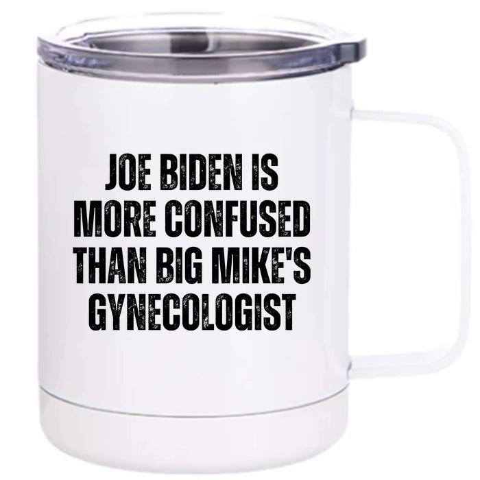 Joe Biden Is More Confused Than Big MikeS Gynecologist Front & Back 12oz Stainless Steel Tumbler Cup