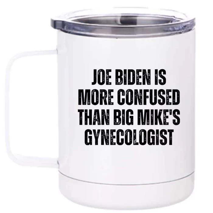 Joe Biden Is More Confused Than Big MikeS Gynecologist Front & Back 12oz Stainless Steel Tumbler Cup