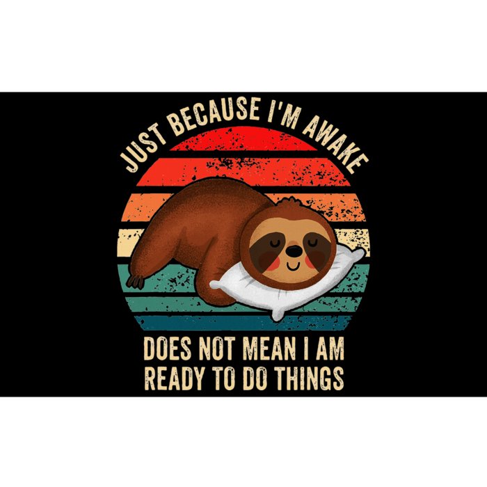 Just Because IM Awake DoesnT Mean IM Ready To Do Things Bumper Sticker